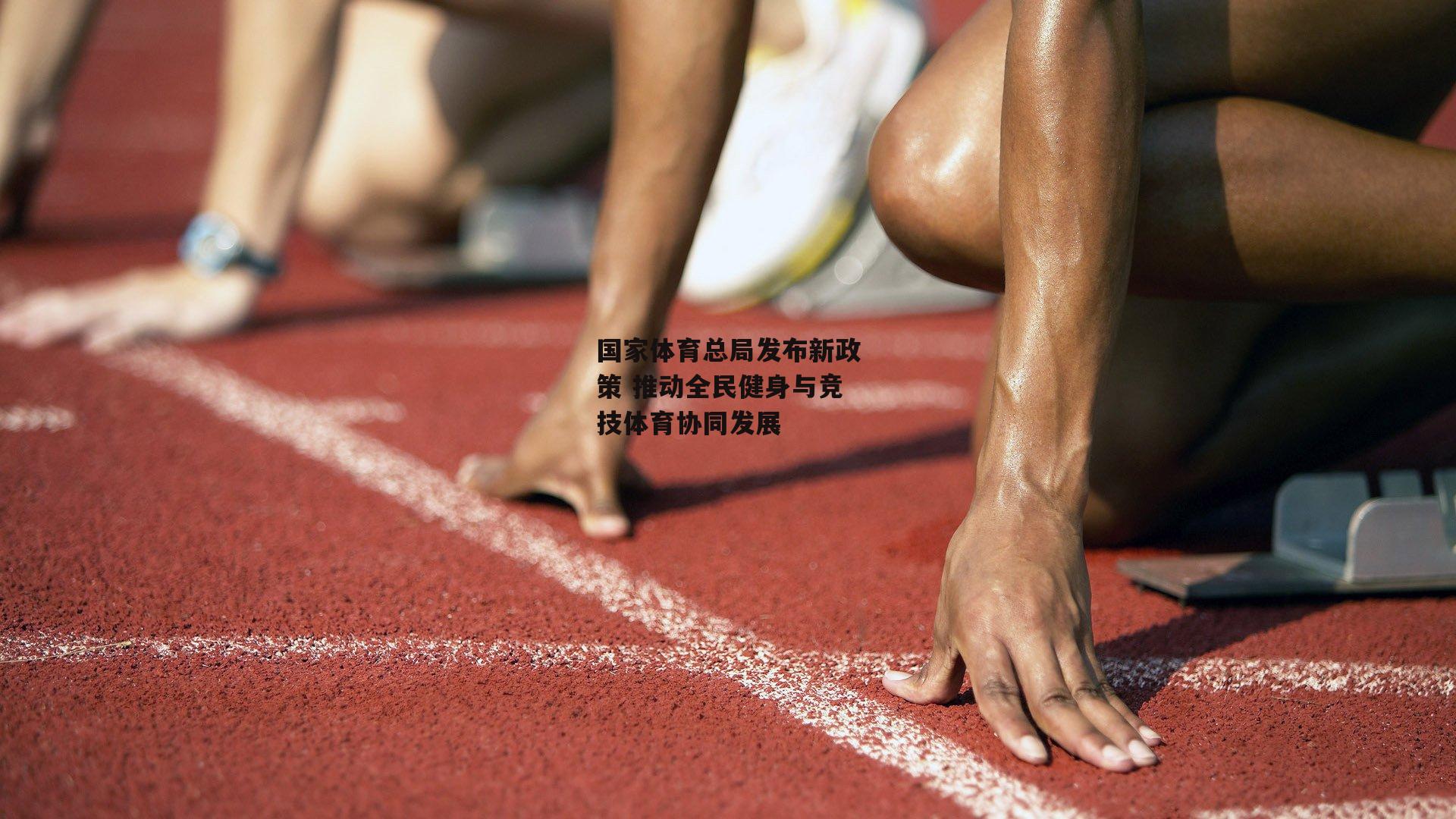 国家体育总局发布新政策 推动全民健身与竞技体育协同发展